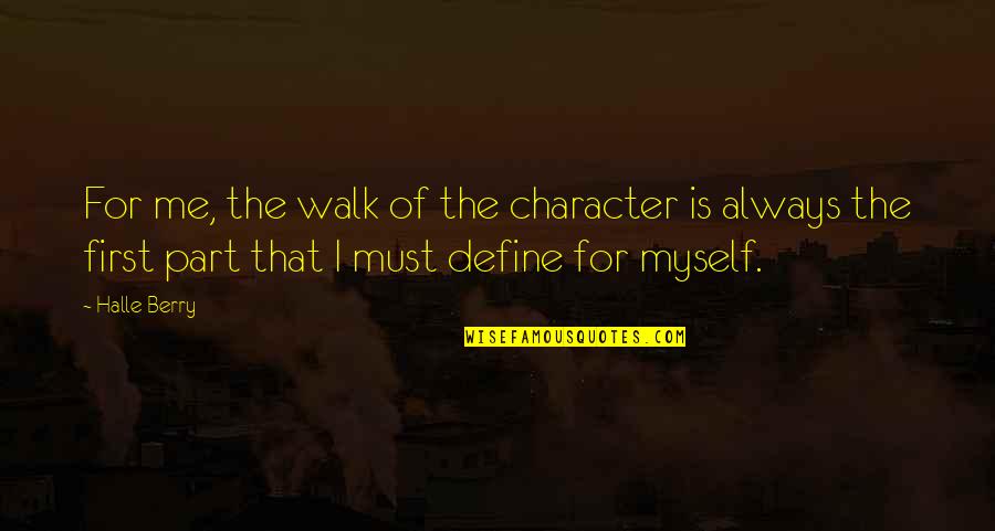 Define Character Quotes By Halle Berry: For me, the walk of the character is