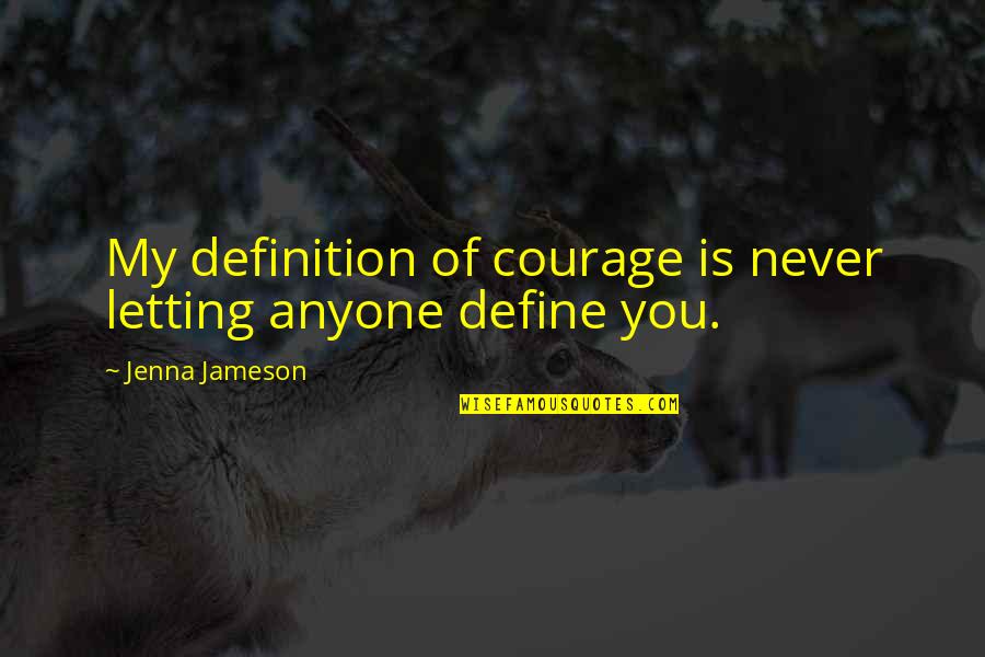 Define Courage Quotes By Jenna Jameson: My definition of courage is never letting anyone