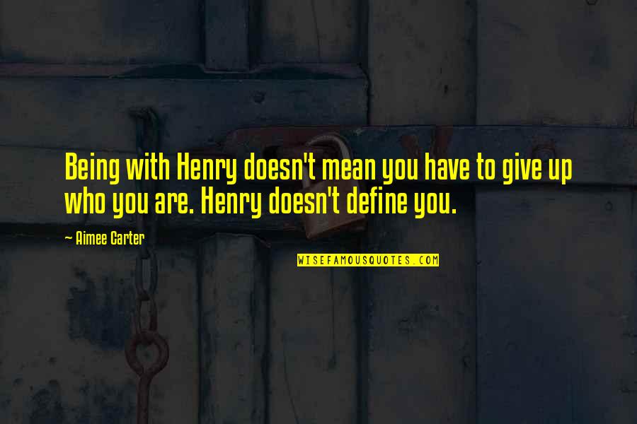 Define Love Quotes By Aimee Carter: Being with Henry doesn't mean you have to