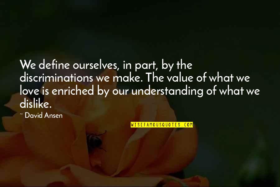 Define Love Quotes By David Ansen: We define ourselves, in part, by the discriminations