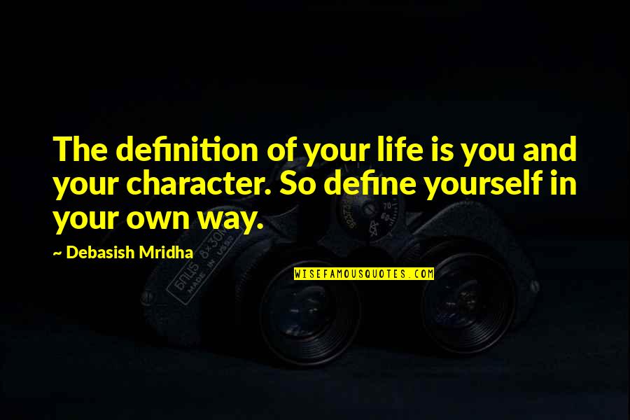 Define Love Quotes By Debasish Mridha: The definition of your life is you and