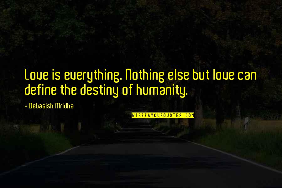 Define Love Quotes By Debasish Mridha: Love is everything. Nothing else but love can