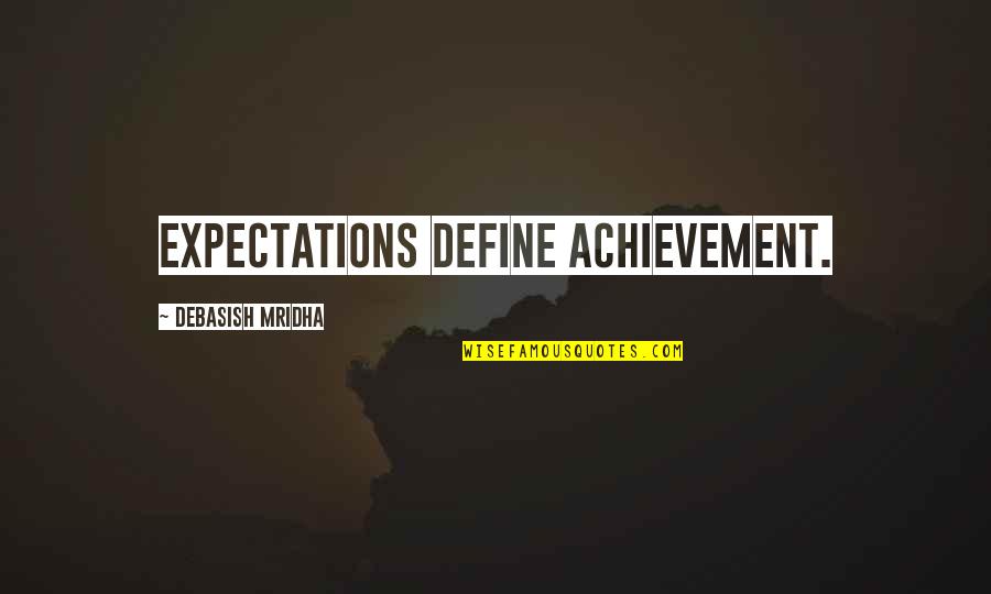Define Love Quotes By Debasish Mridha: Expectations define achievement.
