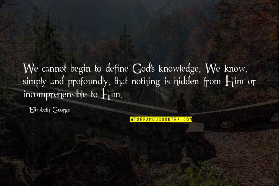 Define Love Quotes By Elizabeth George: We cannot begin to define God's knowledge. We