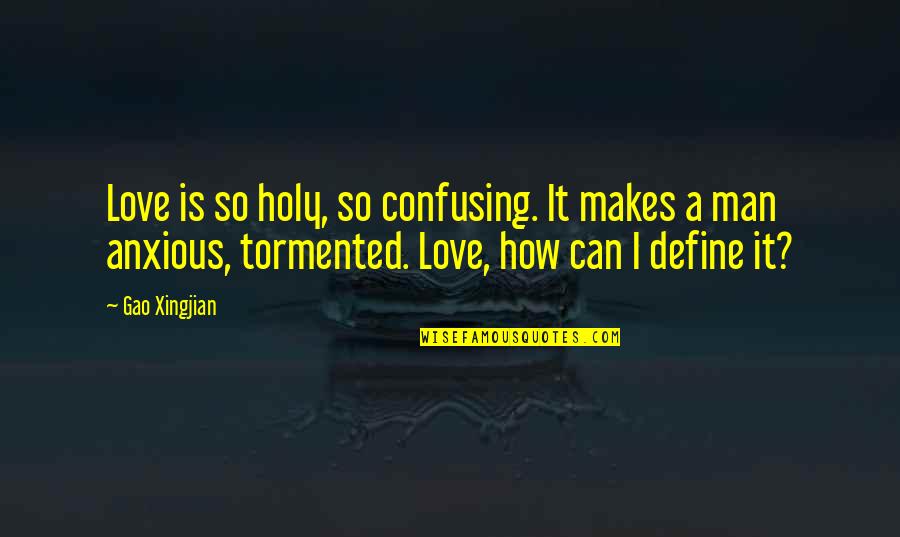 Define Love Quotes By Gao Xingjian: Love is so holy, so confusing. It makes