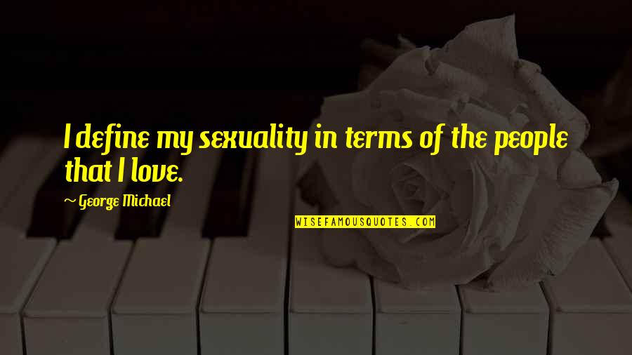 Define Love Quotes By George Michael: I define my sexuality in terms of the