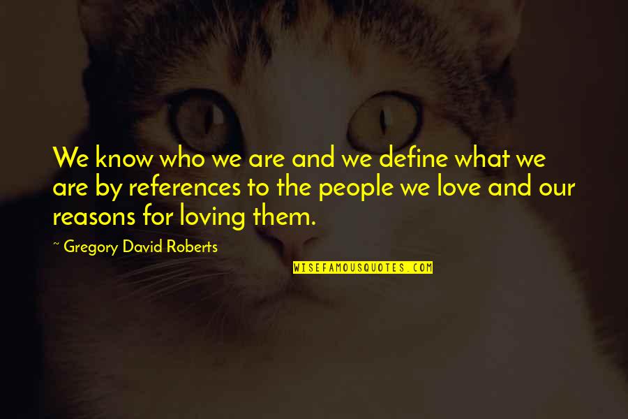 Define Love Quotes By Gregory David Roberts: We know who we are and we define