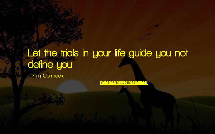 Define Love Quotes By Kim Cormack: Let the trials in your life guide you