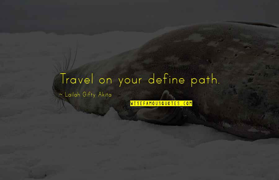 Define Love Quotes By Lailah Gifty Akita: Travel on your define path.