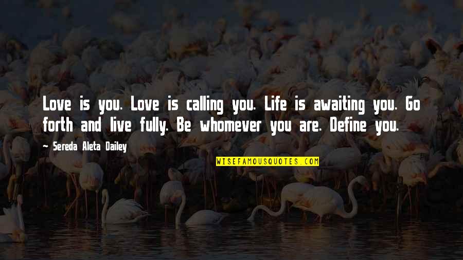 Define Love Quotes By Sereda Aleta Dailey: Love is you. Love is calling you. Life