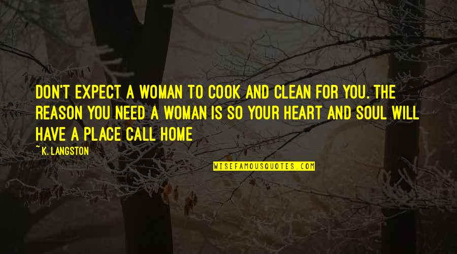 Define Old Quotes By K. Langston: Don't expect a woman to cook and clean