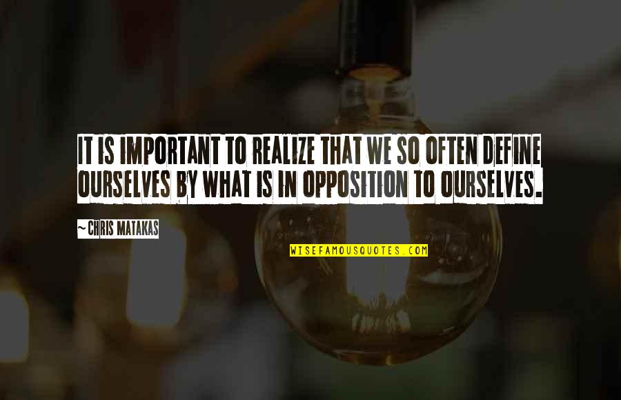 Define Ourselves Quotes By Chris Matakas: It is important to realize that we so