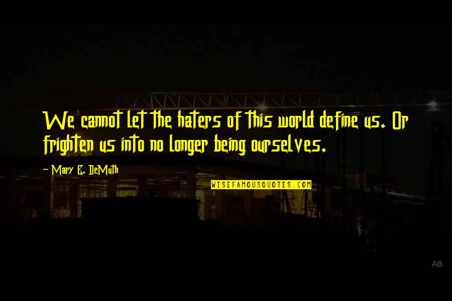 Define Ourselves Quotes By Mary E. DeMuth: We cannot let the haters of this world