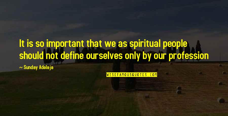 Define Ourselves Quotes By Sunday Adelaja: It is so important that we as spiritual