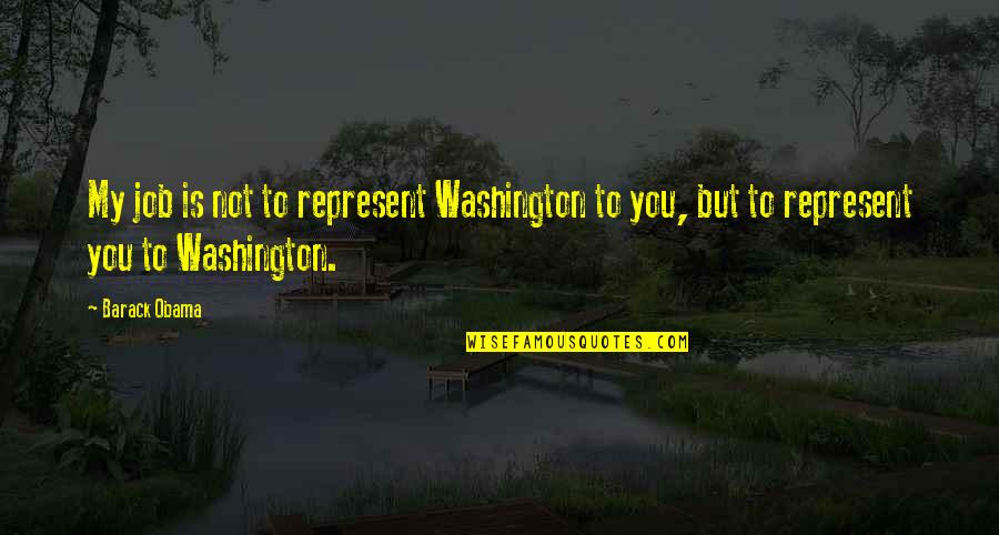 Define Pithy Quotes By Barack Obama: My job is not to represent Washington to