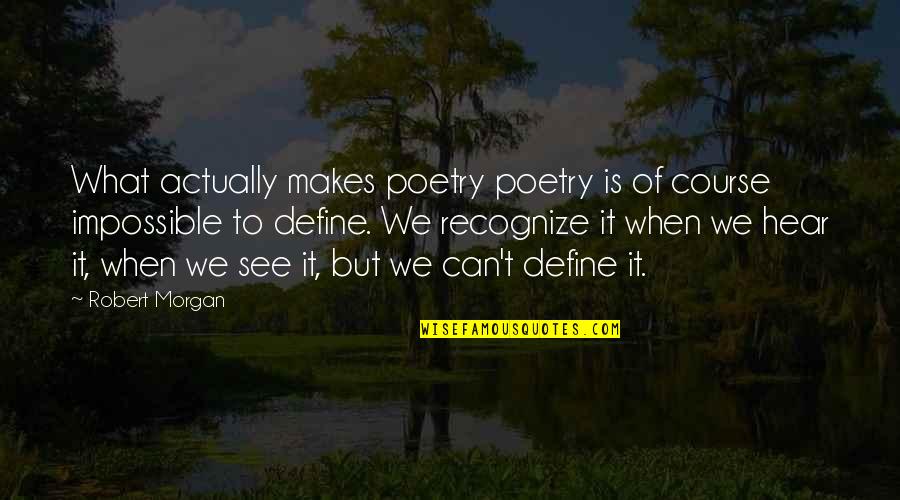 Define Poetry Quotes By Robert Morgan: What actually makes poetry poetry is of course