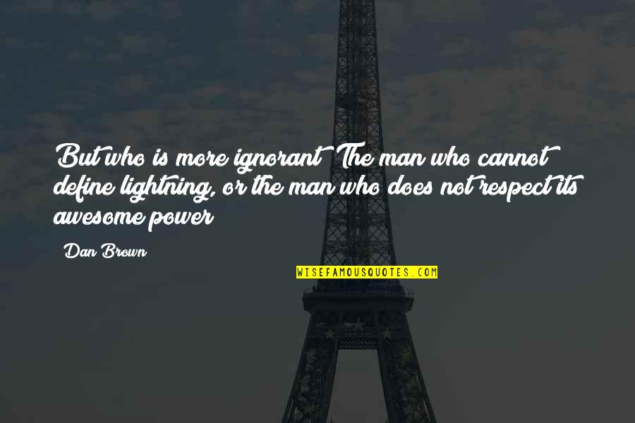 Define Respect Quotes By Dan Brown: But who is more ignorant? The man who