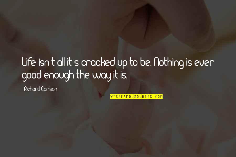 Define Sc Quotes By Richard Carlson: Life isn't all it's cracked up to be.