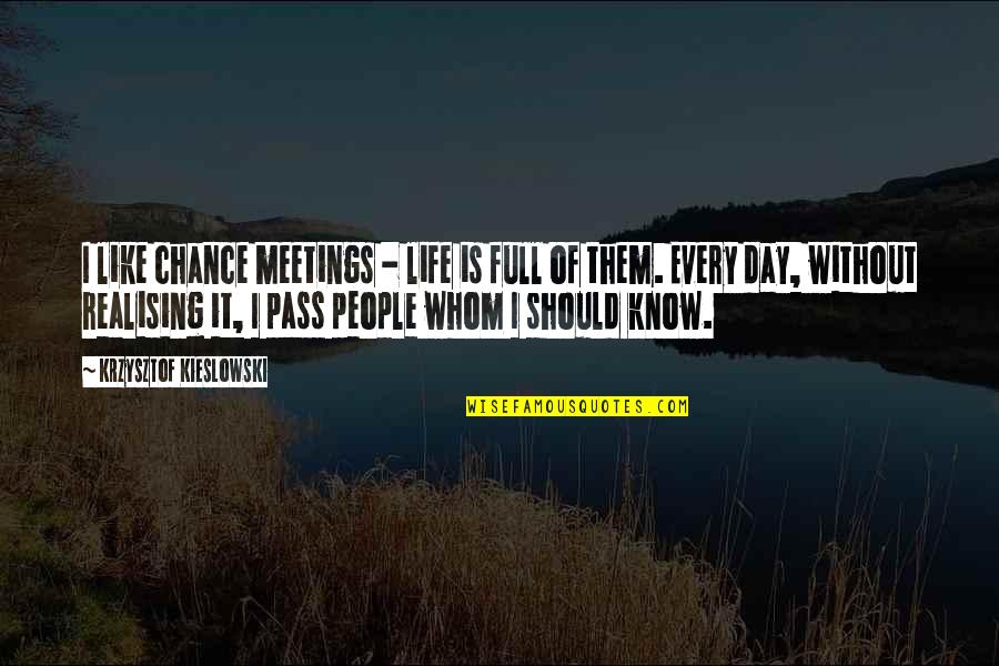 Define Teacher Quotes By Krzysztof Kieslowski: I like chance meetings - life is full