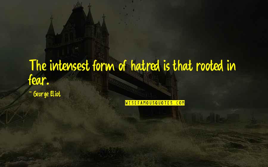 Define Trials And Tribulations Quotes By George Eliot: The intensest form of hatred is that rooted