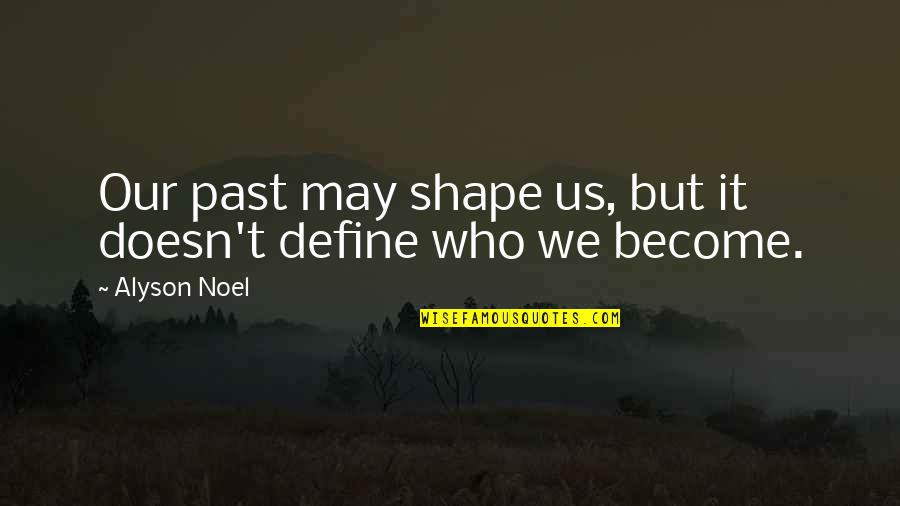 Define Us Quotes By Alyson Noel: Our past may shape us, but it doesn't