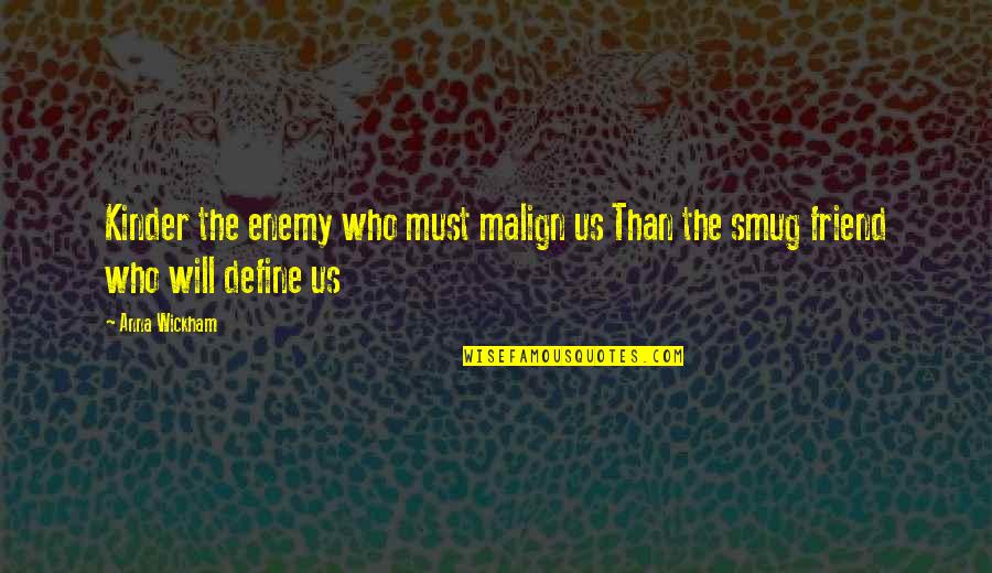 Define Us Quotes By Anna Wickham: Kinder the enemy who must malign us Than