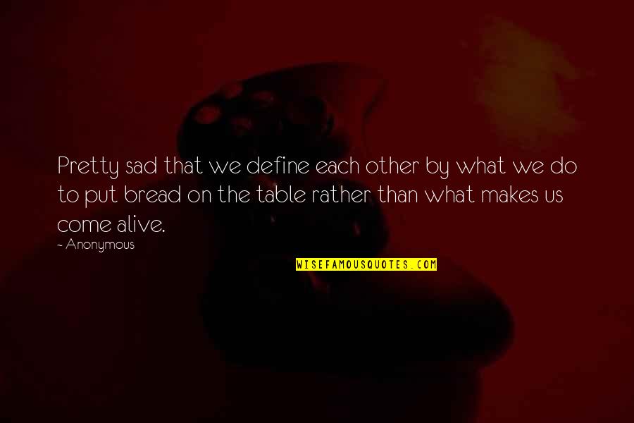 Define Us Quotes By Anonymous: Pretty sad that we define each other by Define Us Quotes By Anonymous: Pretty sad that we define each other by