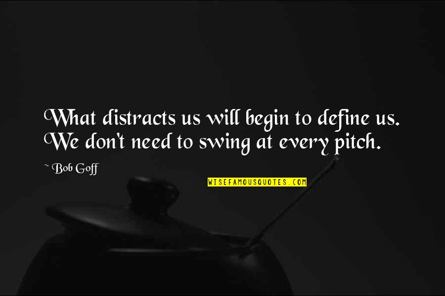 Define Us Quotes By Bob Goff: What distracts us will begin to define us.