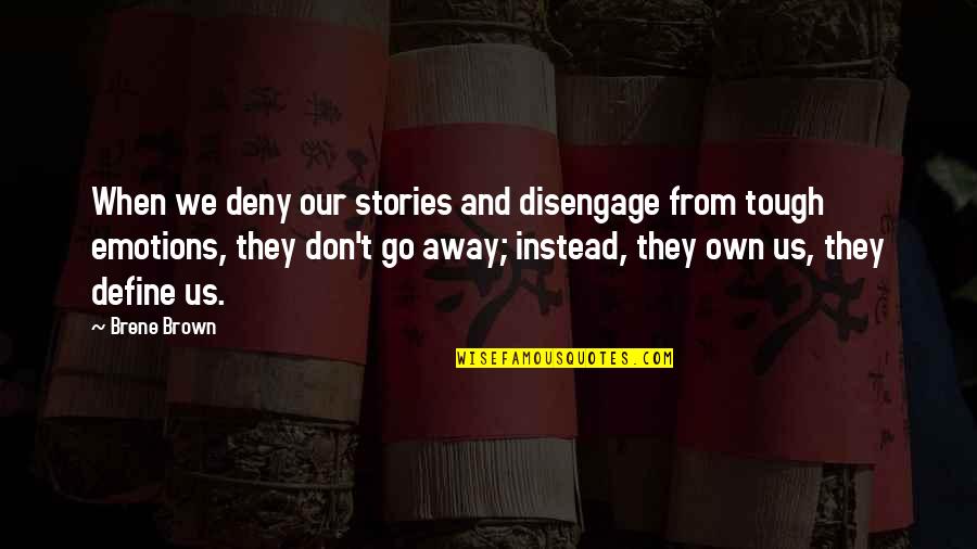 Define Us Quotes By Brene Brown: When we deny our stories and disengage from Define Us Quotes By Brene Brown: When we deny our stories and disengage from