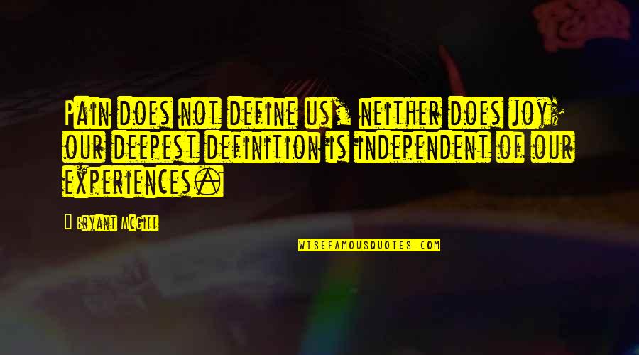 Define Us Quotes By Bryant McGill: Pain does not define us, neither does joy; Define Us Quotes By Bryant McGill: Pain does not define us, neither does joy;