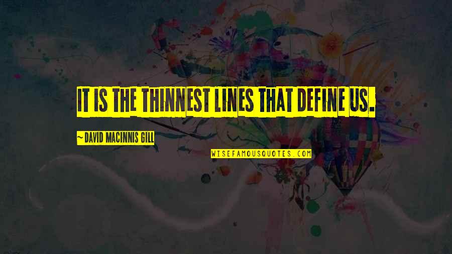 Define Us Quotes By David Macinnis Gill: It is the thinnest lines that define us. Define Us Quotes By David Macinnis Gill: It is the thinnest lines that define us.