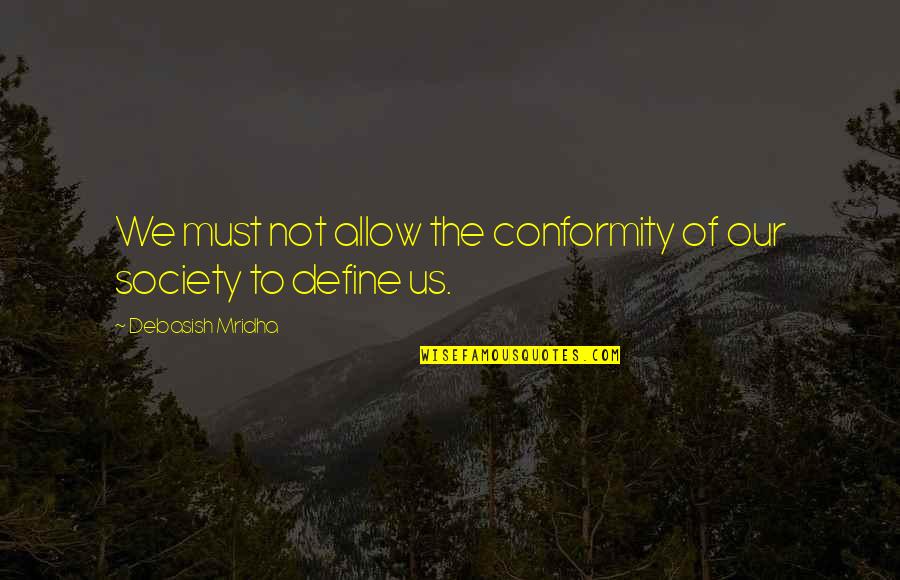 Define Us Quotes By Debasish Mridha: We must not allow the conformity of our Define Us Quotes By Debasish Mridha: We must not allow the conformity of our