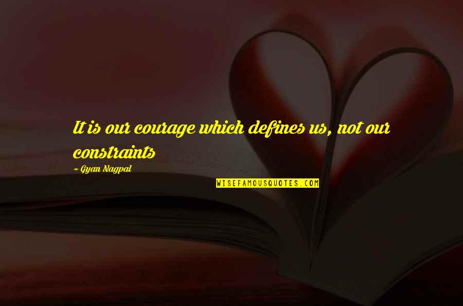 Define Us Quotes By Gyan Nagpal: It is our courage which defines us, not Define Us Quotes By Gyan Nagpal: It is our courage which defines us, not