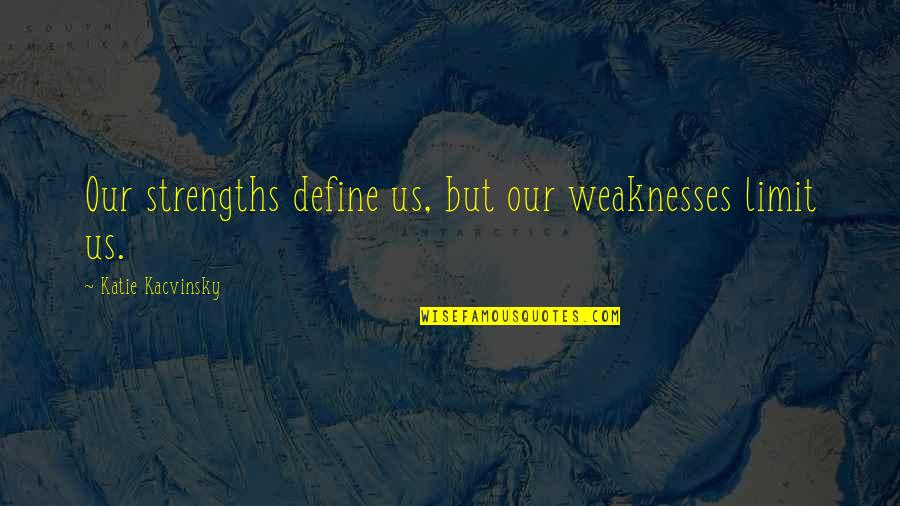 Define Us Quotes By Katie Kacvinsky: Our strengths define us, but our weaknesses limit Define Us Quotes By Katie Kacvinsky: Our strengths define us, but our weaknesses limit