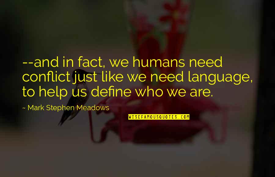 Define Us Quotes By Mark Stephen Meadows: --and in fact, we humans need conflict just Define Us Quotes By Mark Stephen Meadows: --and in fact, we humans need conflict just