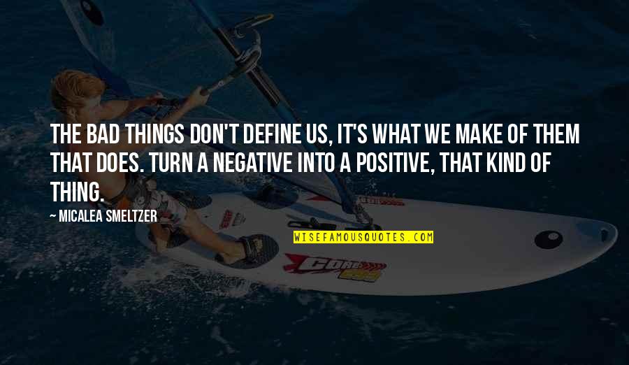 Define Us Quotes By Micalea Smeltzer: The bad things don't define us, it's what Define Us Quotes By Micalea Smeltzer: The bad things don't define us, it's what