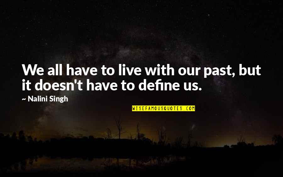 Define Us Quotes By Nalini Singh: We all have to live with our past,