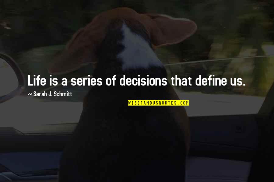 Define Us Quotes By Sarah J. Schmitt: Life is a series of decisions that define Define Us Quotes By Sarah J. Schmitt: Life is a series of decisions that define