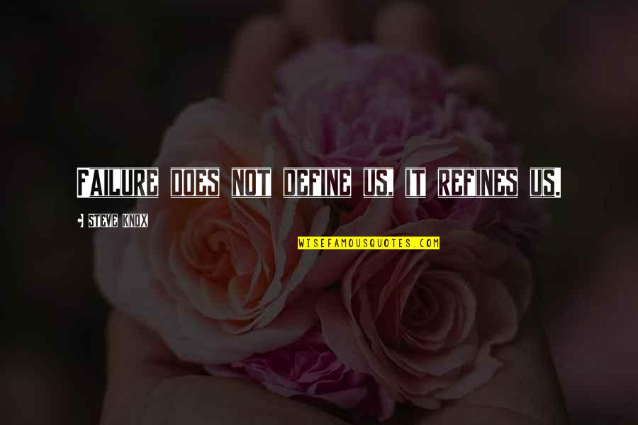 Define Us Quotes By Steve Knox: Failure does not define us, it refines us. Define Us Quotes By Steve Knox: Failure does not define us, it refines us.