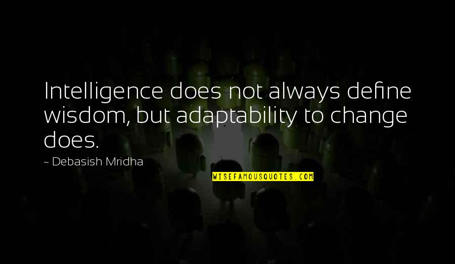 Define Wisdom Quotes By Debasish Mridha: Intelligence does not always define wisdom, but adaptability