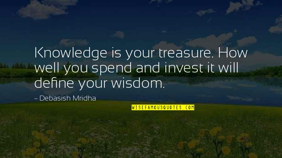 Define Wisdom Quotes By Debasish Mridha: Knowledge is your treasure. How well you spend