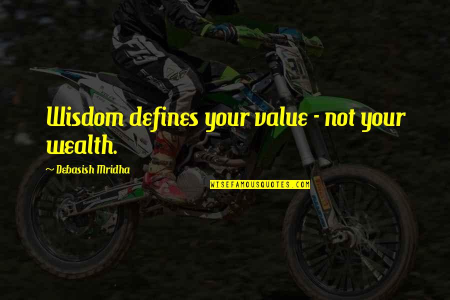 Define Wisdom Quotes By Debasish Mridha: Wisdom defines your value - not your wealth.