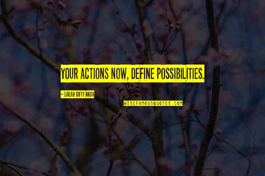 Define Wisdom Quotes By Lailah Gifty Akita: Your actions now, define possibilities.