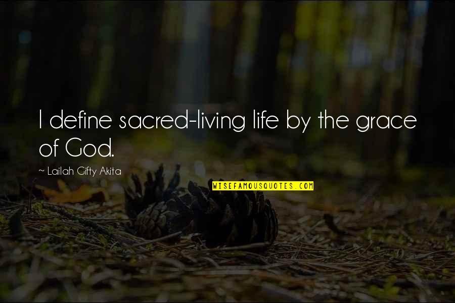 Define Wisdom Quotes By Lailah Gifty Akita: I define sacred-living life by the grace of