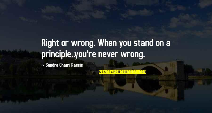 Define Wisdom Quotes By Sandra Chami Kassis: Right or wrong. When you stand on a