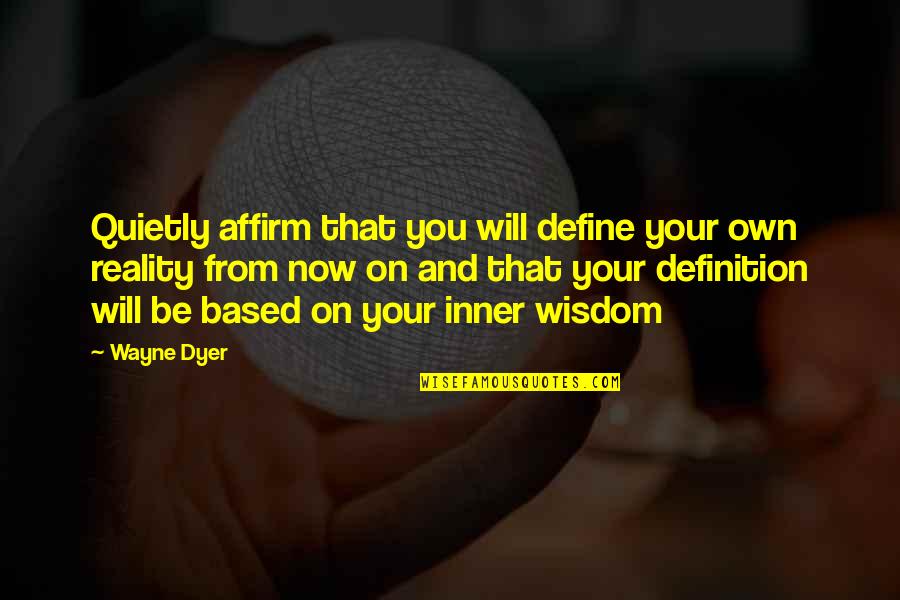 Define Wisdom Quotes By Wayne Dyer: Quietly affirm that you will define your own