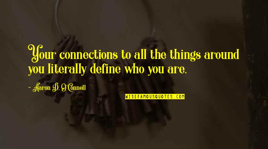 Define You Quotes By Aaron D. O'Connell: Your connections to all the things around you