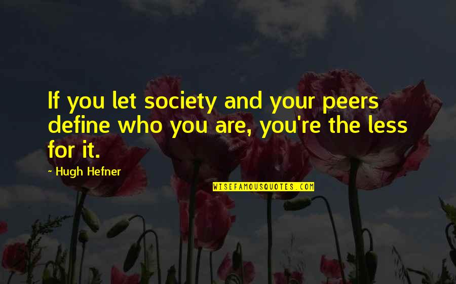 Define You Quotes By Hugh Hefner: If you let society and your peers define
