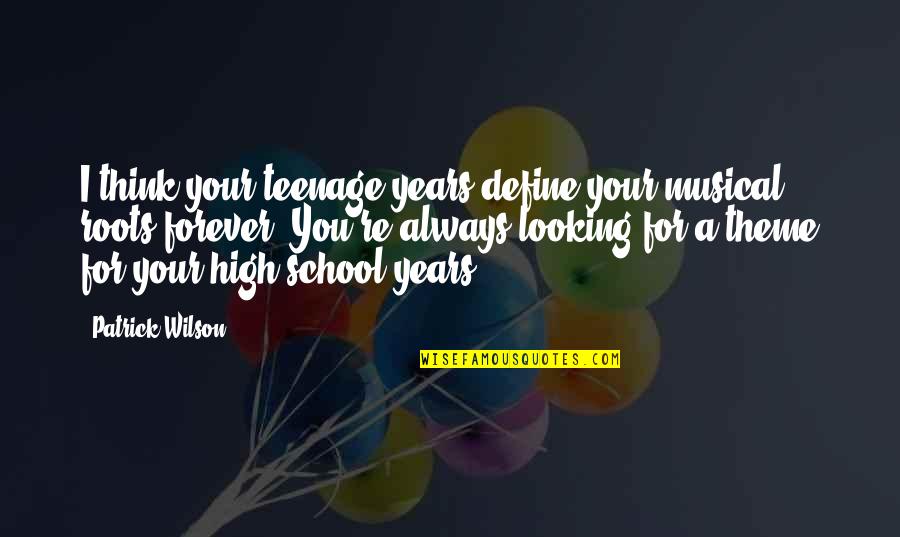 Define You Quotes By Patrick Wilson: I think your teenage years define your musical