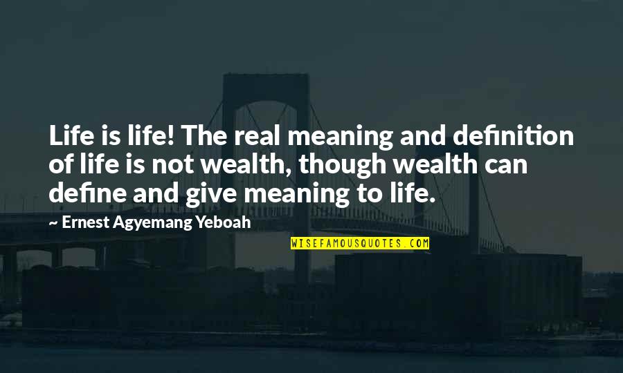 Define Your Own Life Quotes By Ernest Agyemang Yeboah: Life is life! The real meaning and definition